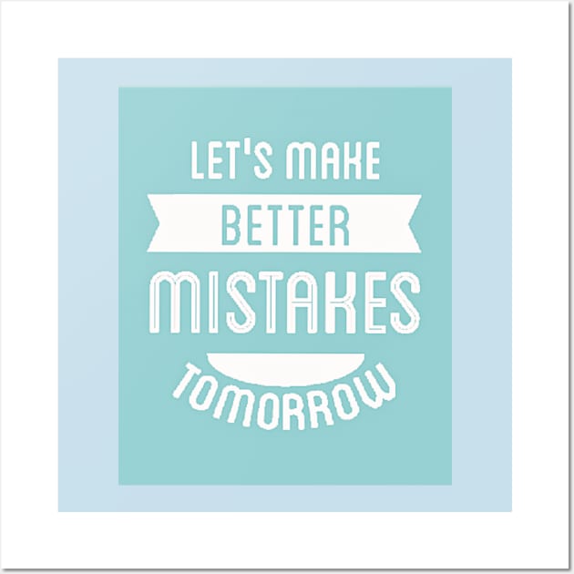 Let's Make Better Mistakes Tomorrow (white text) Wall Art by PersianFMts